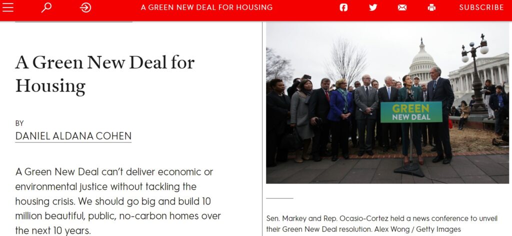 Photo showing article title :A Green New Deal for Housing" on the left followed by article header beneath it. "A Green New Deal can’t deliver economic or environmental justice without tackling the housing crisis. We should go big and build 10 million beautiful, public, no-carbon homes over the next 10 years." On the right, there is an image of Congresswoman Alexandria Ocasio-Cortez and Senator Ed Markey at a podium which says "Green New Deal." A crowd stands behind them.